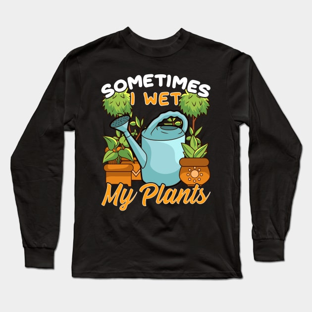 Funny Sometimes I Wet My Plants Gardening Pun Long Sleeve T-Shirt by theperfectpresents